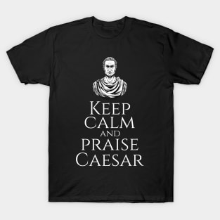 Keep Calm And Praise Caesar - Ancient Rome History - SPQR T-Shirt